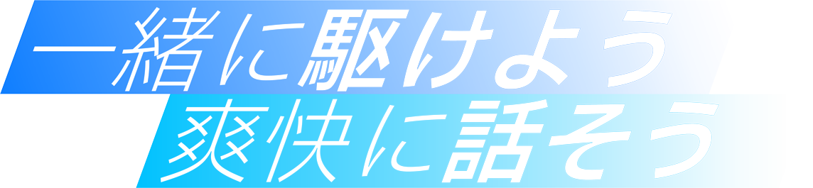 一緒に駆けよう 爽快に話そう